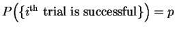 $P\Big(\big\{i^{\rm th}
\hbox{ trial is successful}\big\}\Big)=p$
