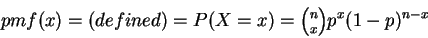 \begin{displaymath}pmf(x)=(defined)=P(X=x)= {\textstyle{n\choose x}}p^x(1-p)^{n-x}\end{displaymath}