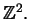 $ {\mathbb{Z}}^2.$