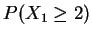 $P(X_1 \geq 2)$