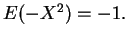 $E(-X^2) = -1.$